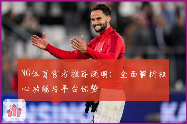 NG体育官方推荐说明：全面解析核心功能与平台优势